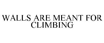 WALLS ARE MEANT FOR CLIMBING