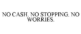 NO CASH. NO STOPPING. NO WORRIES.