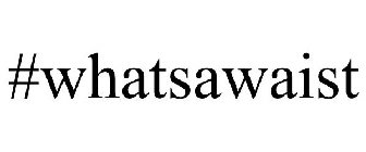 #WHATSAWAIST