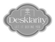 DESKLARITY LET IT DEFINE YOU