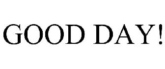 GOOD DAY!