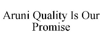 ARUNI QUALITY IS OUR PROMISE