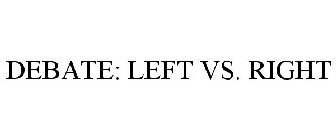 DEBATE: LEFT VS. RIGHT