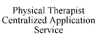 PHYSICAL THERAPIST CENTRALIZED APPLICATION SERVICE