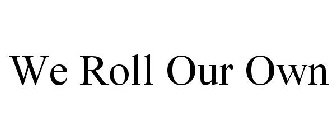WE ROLL OUR OWN