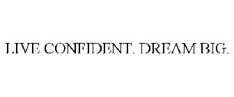 LIVE CONFIDENT. DREAM BIG.