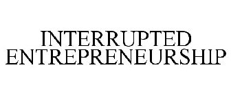 INTERRUPTED ENTREPRENEURSHIP