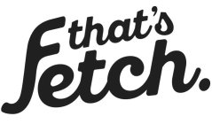 THAT'S FETCH.