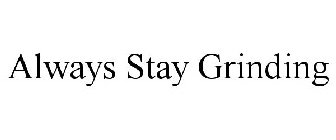 ALWAYS STAY GRINDING