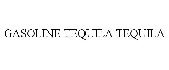 GASOLINE TEQUILA TEQUILA