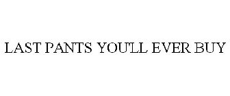LAST PANTS YOU'LL EVER BUY