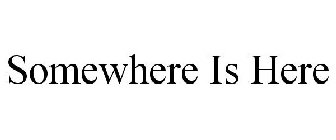 SOMEWHERE IS HERE