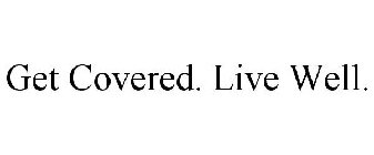 GET COVERED. LIVE WELL.
