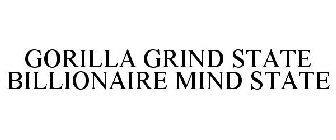 GORILLA GRIND STATE BILLIONAIRE MIND STATE
