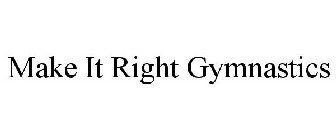MAKE IT RIGHT GYMNASTICS
