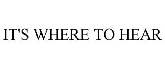 IT'S WHERE TO HEAR