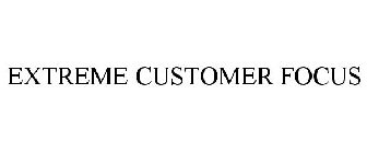 EXTREME CUSTOMER FOCUS