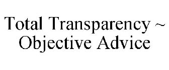 TOTAL TRANSPARENCY ~ OBJECTIVE ADVICE
