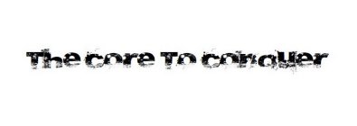 THE CORE TO CONQUER