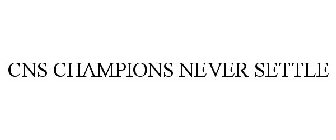 CNS CHAMPIONS NEVER SETTLE