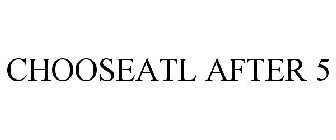 CHOOSEATL AFTER 5