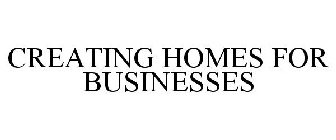 CREATING HOMES FOR BUSINESSES