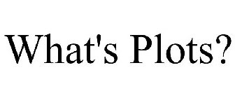 WHAT'S PLOTS?