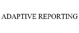 ADAPTIVE REPORTING