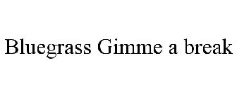 BLUEGRASS GIMME A BREAK