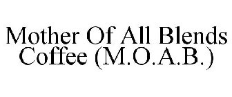 MOTHER OF ALL BLENDS COFFEE (M.O.A.B.)