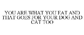 YOU ARE WHAT YOU EAT AND THAT GOES FOR YOUR DOG AND CAT TOO