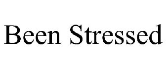 BEEN STRESSED