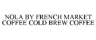 NOLA BY FRENCH MARKET COFFEE COLD BREW COFFEE