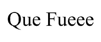 QUE FUEEE