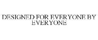 DESIGNED FOR EVERYONE BY EVERYONE