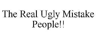 THE REAL UGLY MISTAKE PEOPLE!!