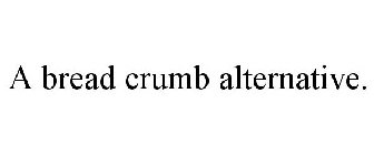 A BREAD CRUMB ALTERNATIVE.