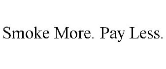 SMOKE MORE. PAY LESS.