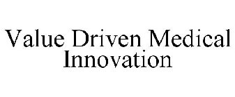 VALUE DRIVEN MEDICAL INNOVATION