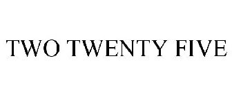 TWO TWENTY FIVE