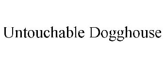 UNTOUCHABLE DOGGHOUSE