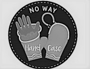 NO WAY HAND CASE