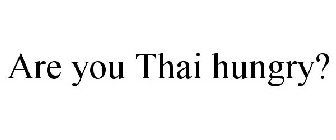 ARE YOU THAI HUNGRY?