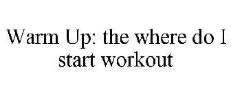 WARM UP: THE WHERE DO I START WORKOUT