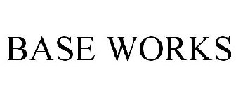BASE WORKS