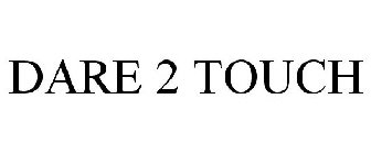 DARE 2 TOUCH