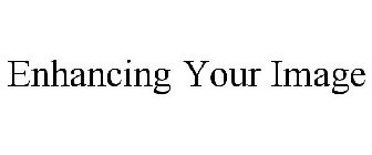 ENHANCING YOUR IMAGE