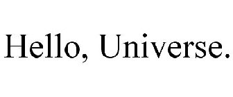 HELLO, UNIVERSE.