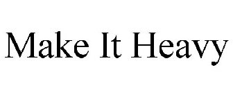 MAKE IT HEAVY