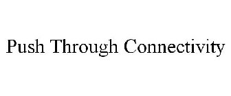 PUSH THROUGH CONNECTIVITY